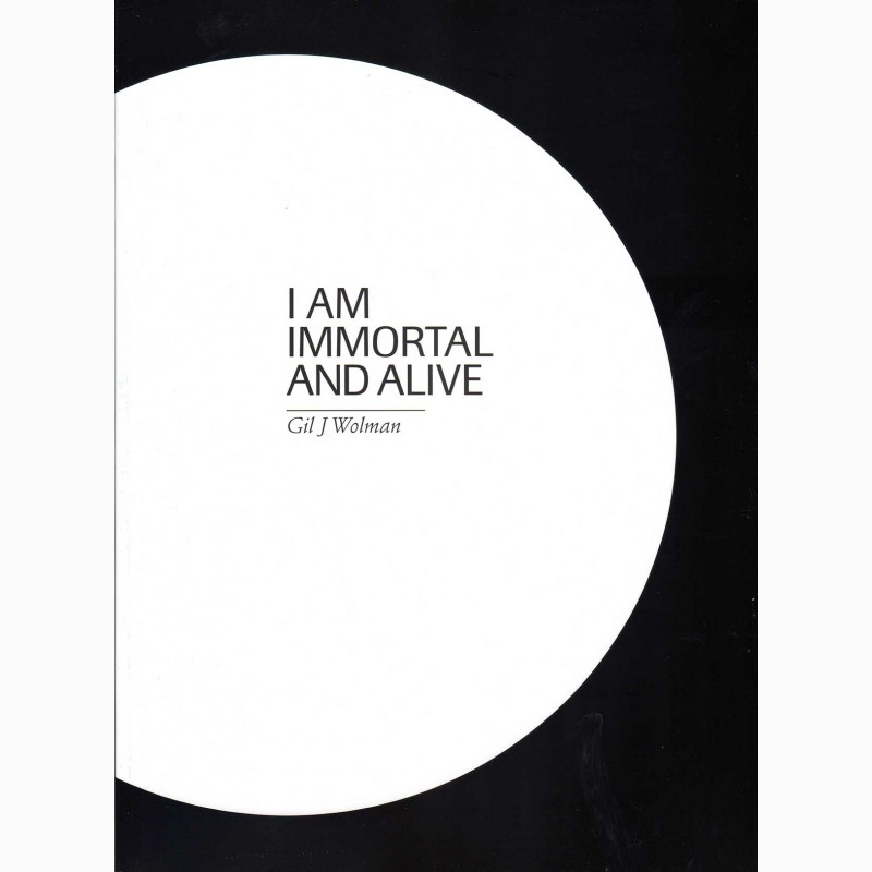 I am immortal and alive, 2010, Gil J  Wolman